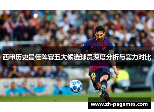 西甲历史最佳阵容五大候选球员深度分析与实力对比