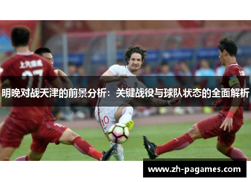 明晚对战天津的前景分析：关键战役与球队状态的全面解析