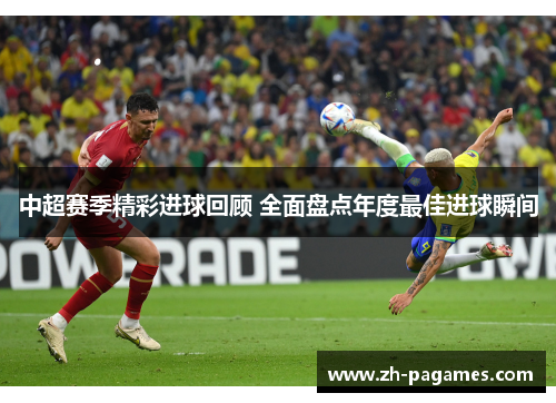 中超赛季精彩进球回顾 全面盘点年度最佳进球瞬间