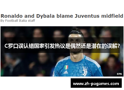 C罗口误认错国家引发热议是偶然还是潜在的误解？
