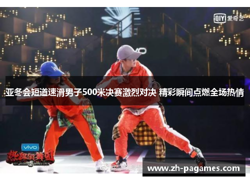 亚冬会短道速滑男子500米决赛激烈对决 精彩瞬间点燃全场热情