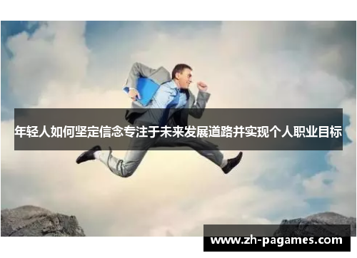 年轻人如何坚定信念专注于未来发展道路并实现个人职业目标