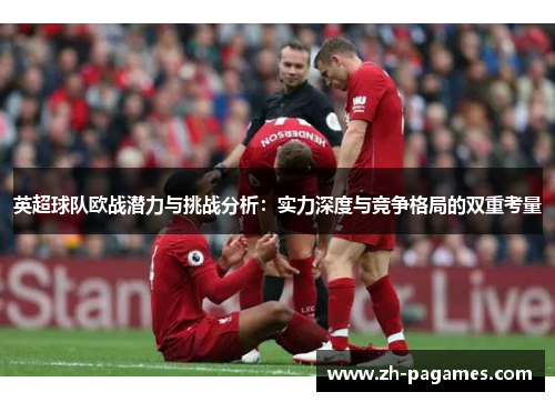 英超球队欧战潜力与挑战分析：实力深度与竞争格局的双重考量