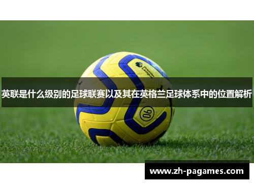 英联是什么级别的足球联赛以及其在英格兰足球体系中的位置解析