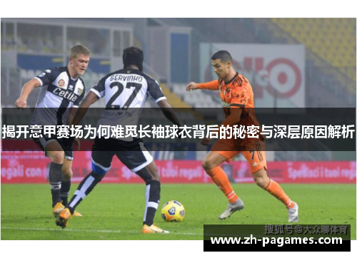 揭开意甲赛场为何难觅长袖球衣背后的秘密与深层原因解析