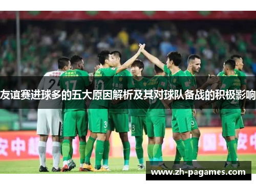 友谊赛进球多的五大原因解析及其对球队备战的积极影响
