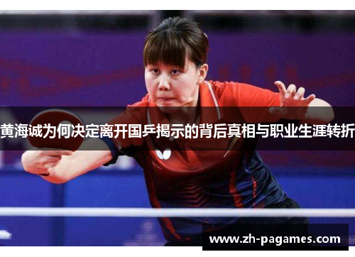 黄海诚为何决定离开国乒揭示的背后真相与职业生涯转折 黄海诚为何决定离开国乒揭示的背后真相与职业生涯转折