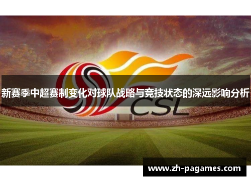 新赛季中超赛制变化对球队战略与竞技状态的深远影响分析
