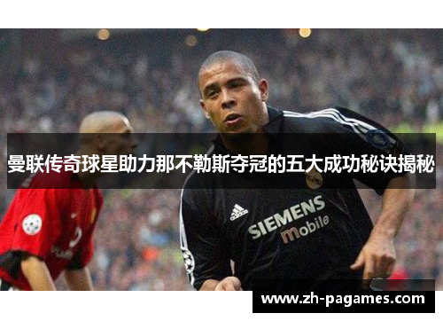 曼联传奇球星助力那不勒斯夺冠的五大成功秘诀揭秘