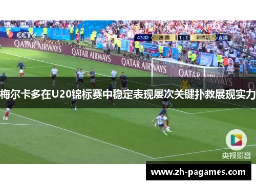 梅尔卡多在U20锦标赛中稳定表现屡次关键扑救展现实力
