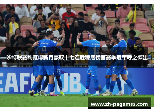 沙特联赛利雅得新月豪取十七连胜稳居榜首赛季冠军呼之欲出
