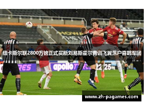 纽卡斯尔联2800万镑正式买断刘易斯霍尔青训飞翼落户喜鹊军团 纽卡斯尔联2800万镑正式买断刘易斯霍尔青训飞翼落户喜鹊军团